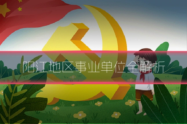 阳江地区事业单位全解析