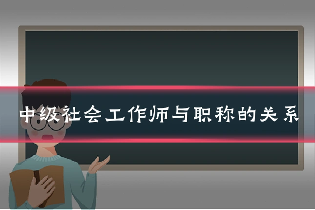 中级社会工作师与职称的关系
