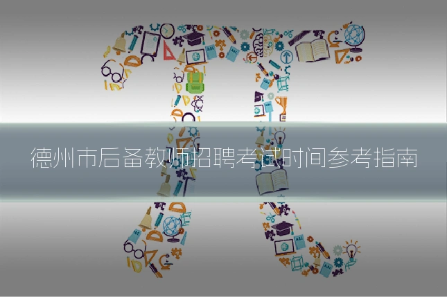 德州市后备教师招聘考试时间参考指南
