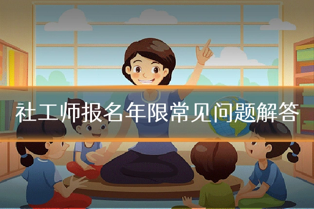 社工师报名年限常见问题解答