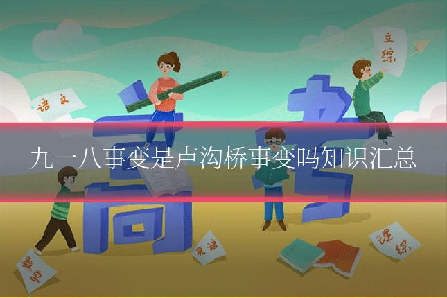 九一八事变是卢沟桥事变吗知识汇总