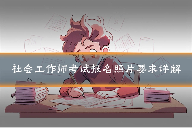 社会工作师考试报名照片要求详解