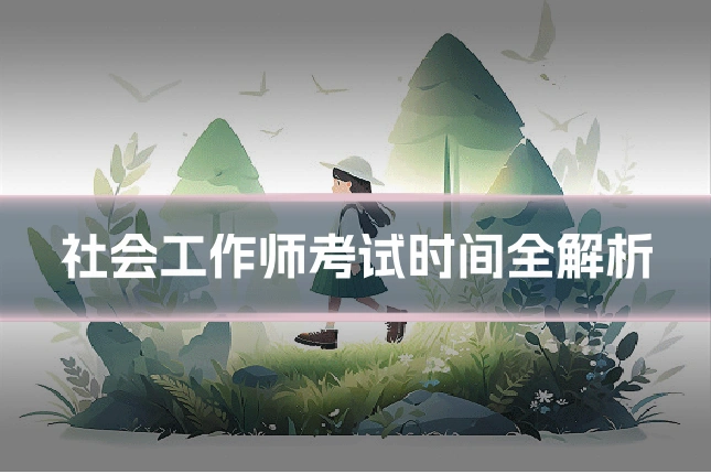 社会工作师考试时间全解析