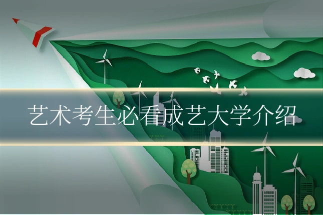 艺术考生必看成艺大学介绍