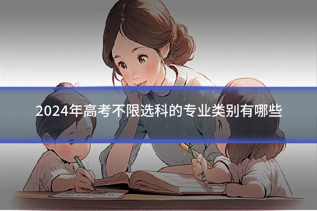2024年高考不限选科的专业类别有哪些