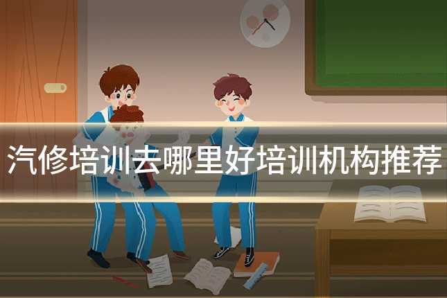 汽修培训去哪里好培训机构推荐