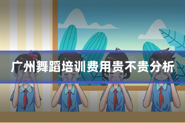 广州舞蹈培训费用贵不贵分析