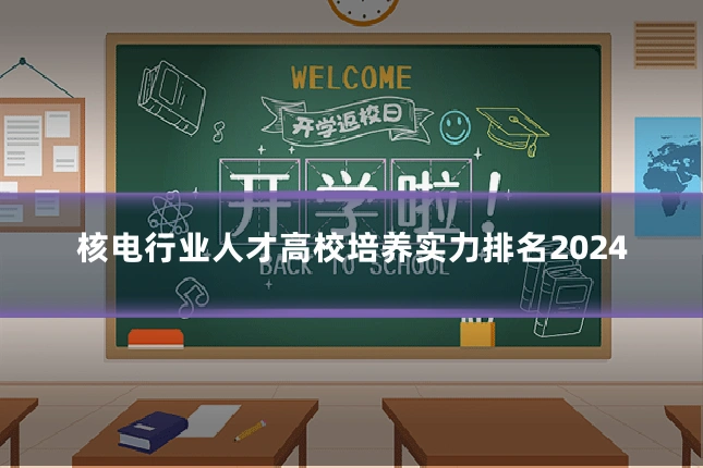核电行业人才高校培养实力排名2024