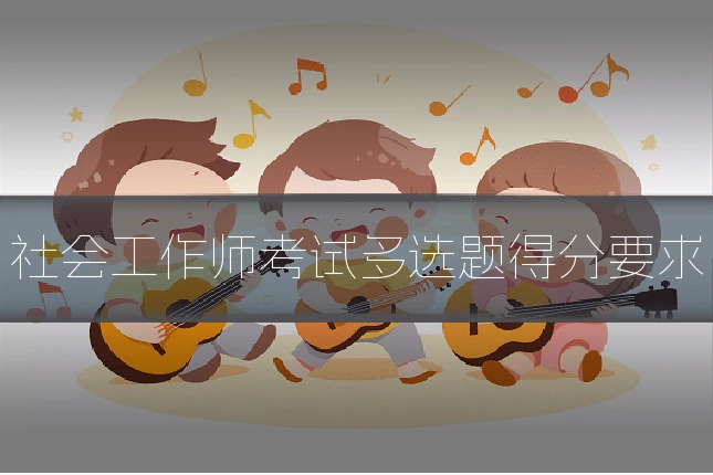 社会工作师考试多选题得分要求