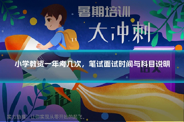 小学教资一年考几次，笔试面试时间与科目说明