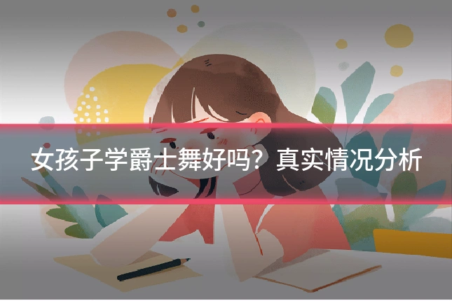 女孩子学爵士舞好吗？真实情况分析