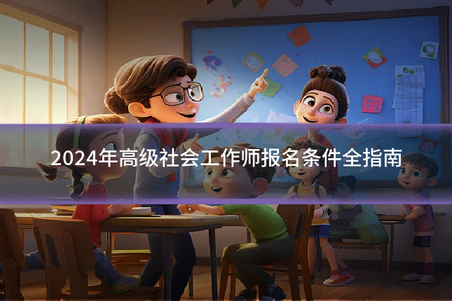 2024年高级社会工作师报名条件全指南