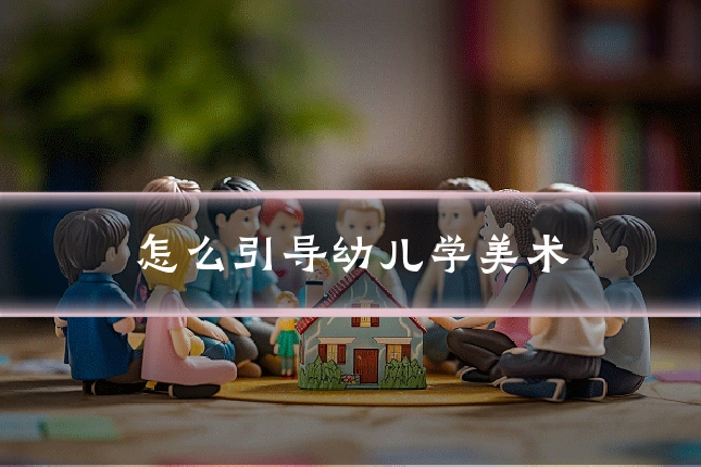 怎么引导幼儿学美术