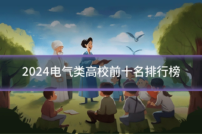 2024电气类高校前十名排行榜
