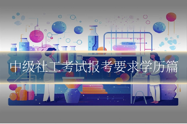 中级社工考试报考要求学历篇