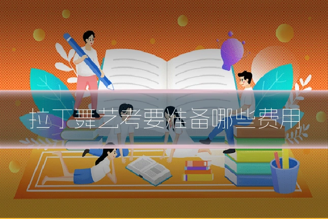 拉丁舞艺考要准备哪些费用