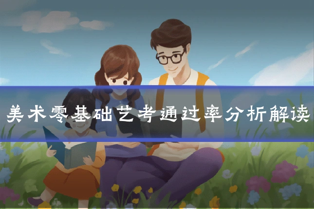 美术零基础艺考通过率分析解读