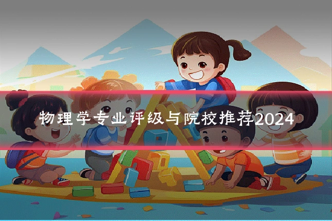 物理学专业评级与院校推荐2024