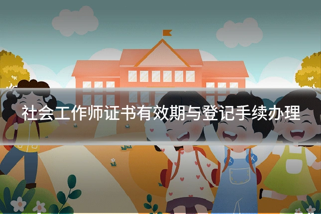 社会工作师证书有效期与登记手续办理