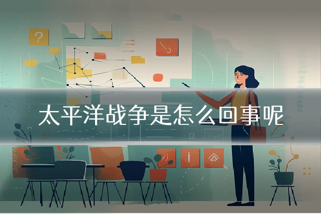 太平洋战争是怎么回事呢