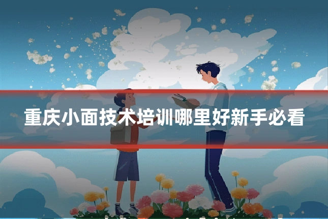 重庆小面技术培训哪里好新手必看