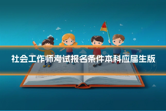 社会工作师考试报名条件本科应届生版