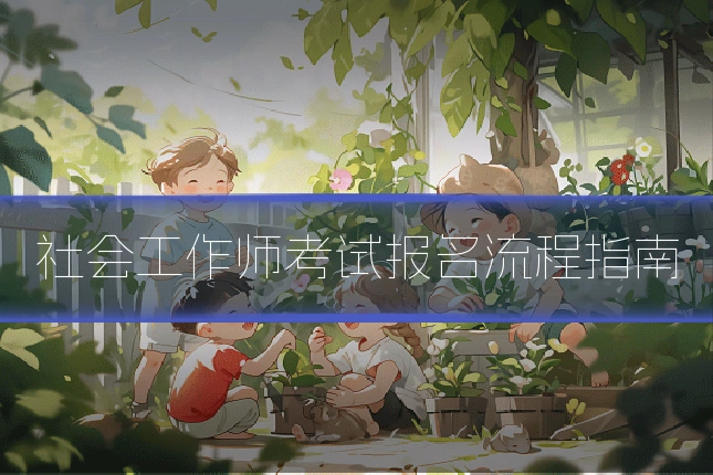 社会工作师考试报名流程指南