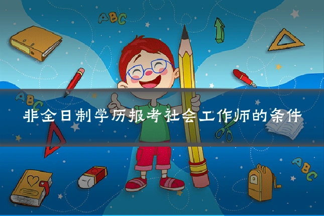 非全日制学历报考社会工作师的条件