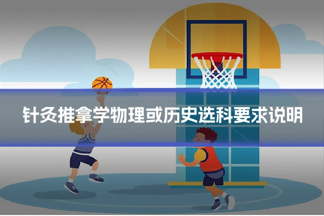 针灸推拿学物理或历史选科要求说明