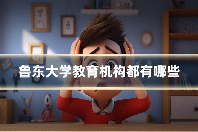 鲁东大学教育机构都有哪些