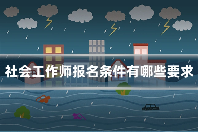 社会工作师报名条件有哪些要求