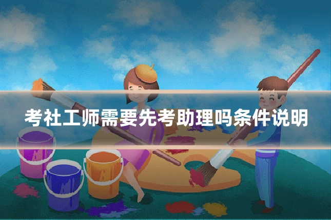 考社工师需要先考助理吗条件说明