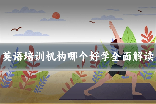 英语培训机构哪个好学全面解读