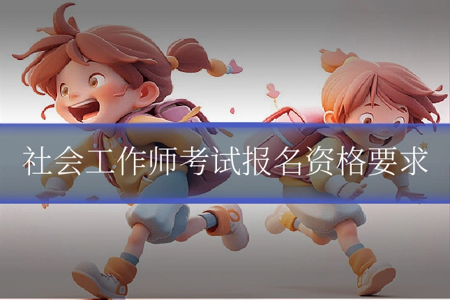 社会工作师考试报名资格要求