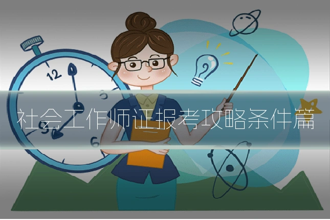 社会工作师证报考攻略条件篇