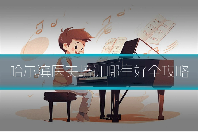 哈尔滨医美培训哪里好全攻略