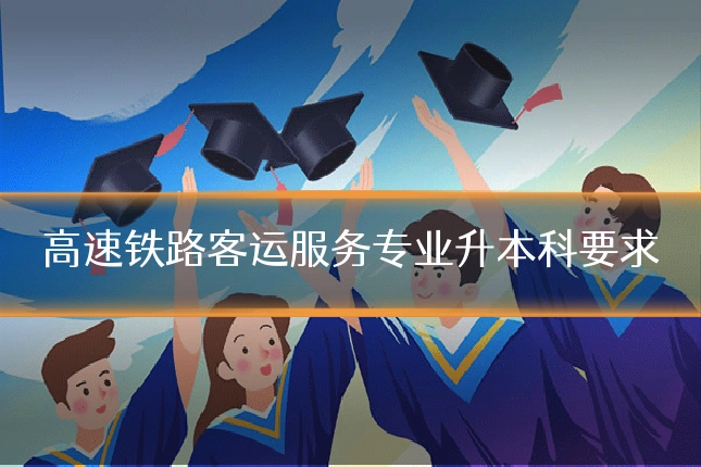 高速铁路客运服务专业升本科要求