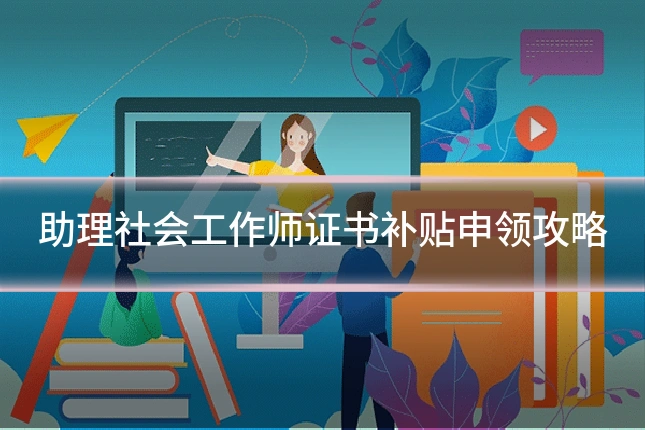 助理社会工作师证书补贴申领攻略