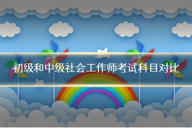 初级和中级社会工作师考试科目对比