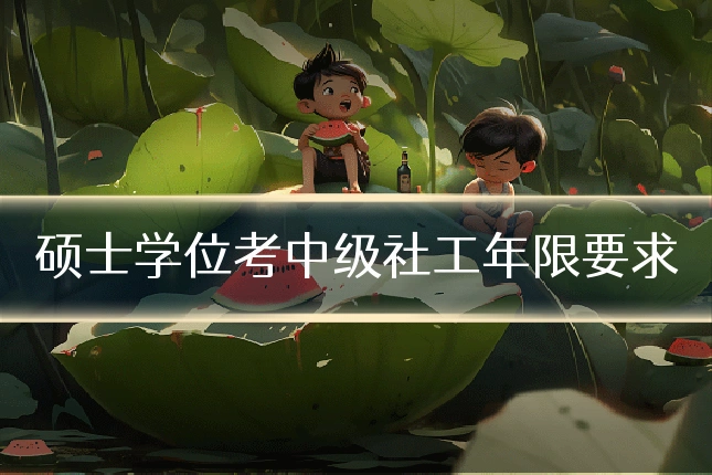 硕士学位考中级社工年限要求
