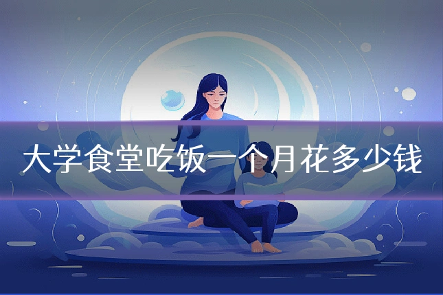 大学食堂吃饭一个月花多少钱