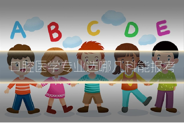 口腔医学专业选哪几科能报考