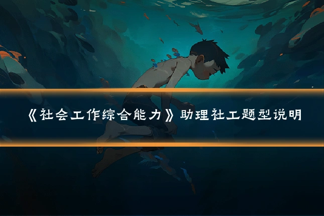 《社会工作综合能力》助理社工题型说明