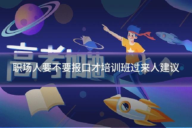 职场人要不要报口才培训班过来人建议