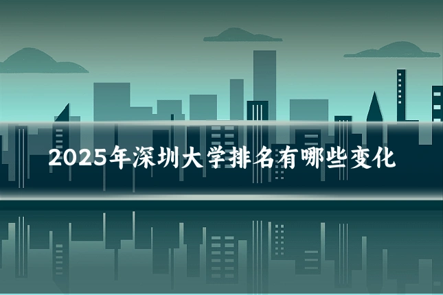 2025年深圳大学排名有哪些变化