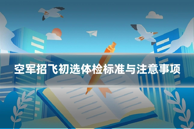 空军招飞初选体检标准与注意事项
