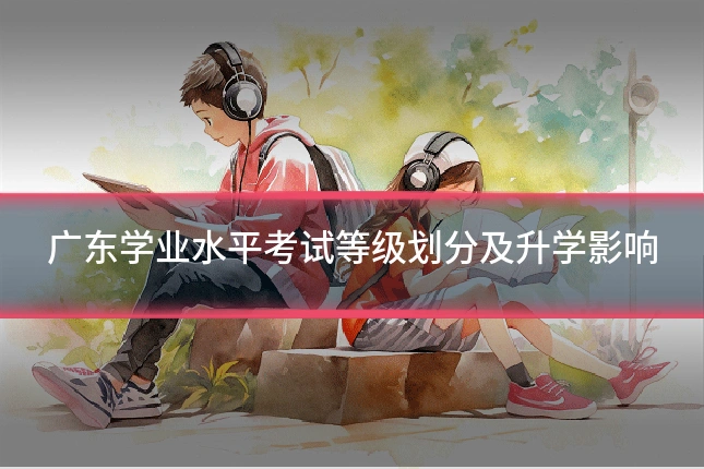 广东学业水平考试等级划分及升学影响