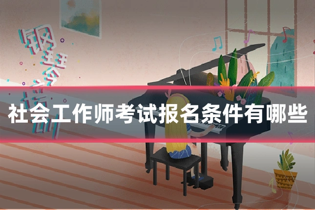 社会工作师考试报名条件有哪些