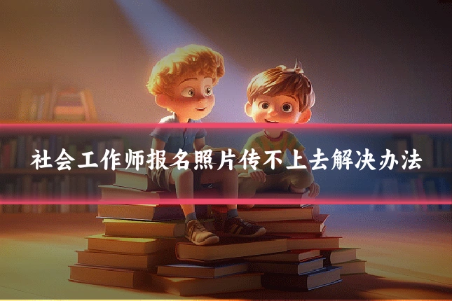 社会工作师报名照片传不上去解决办法