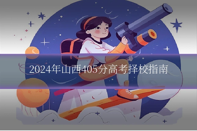 2024年山西405分高考择校指南